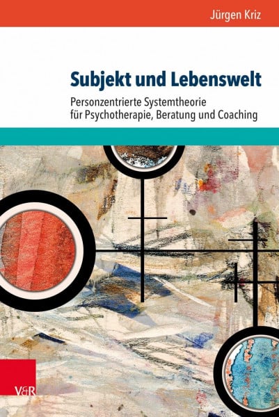 Jürgen Kriz Subjekt und Lebenswelt: Personzentrierte Systemtheorie für Psychotherapie, Beratung und Coaching