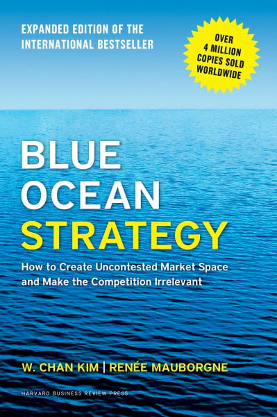 Mauborgne, Renée A. Blue Ocean Strategy, Expanded Edition: How to Create Uncontested Market Space and Make the Competition Irrelevant