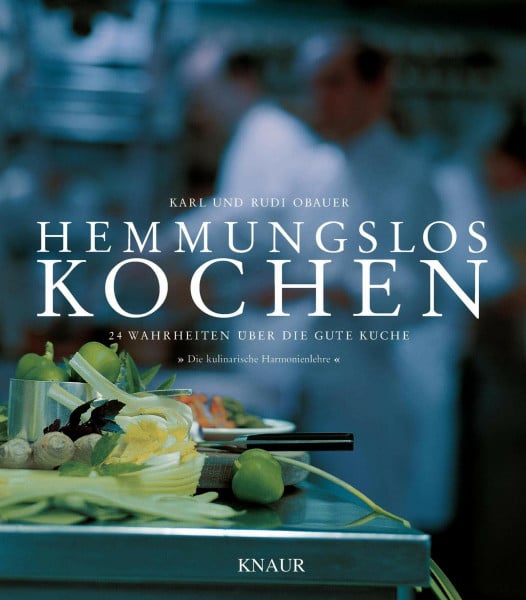 Obauer, Karl Hemmungslos kochen: 24 Wahrheiten über die gute Küche - 'Die kulinarische Harmonienlehre'