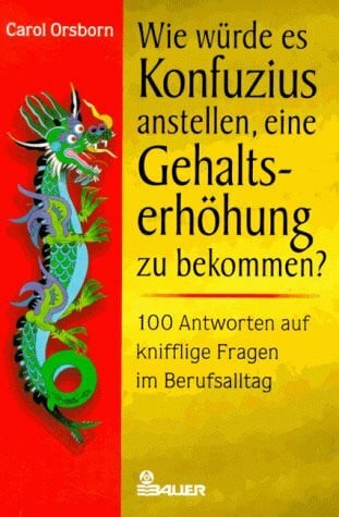 Orsborn, Carol Wie würde es Konfuzius anstellen, eine Gehaltserhöhung zu bekommen?