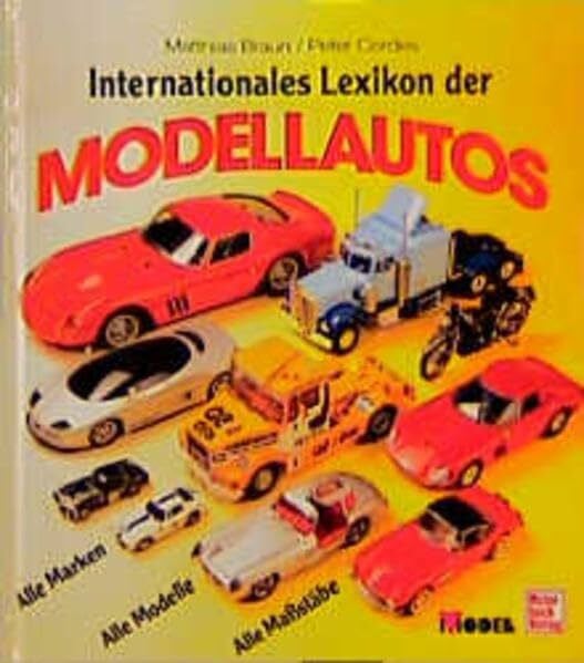 Braun, Matthias Internationales Lexikon der Modellautos: Alle Marken - Alle Modelle - Alle Massstäbe