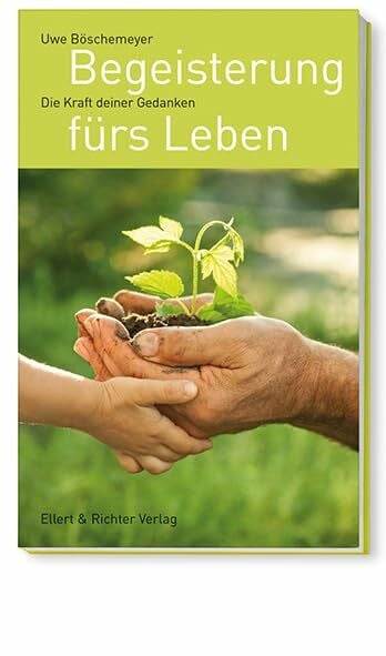 Uwe Böschemeyer Begeisterung fürs Leben: Die Kraft deiner Gedanken