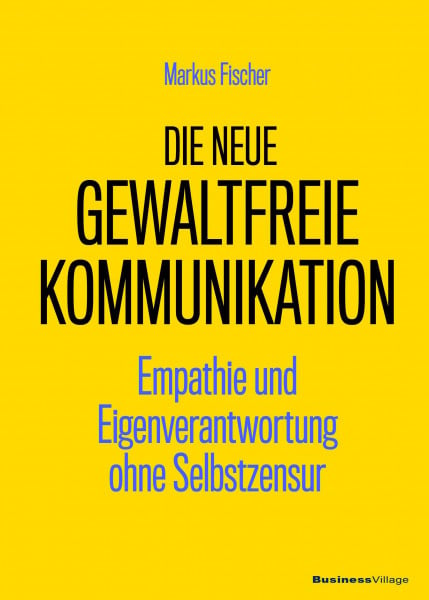 Fischer, Markus Die neue Gewaltfreie Kommunikation: Empathie und Eigenverantwortung ohne Selbstzensur