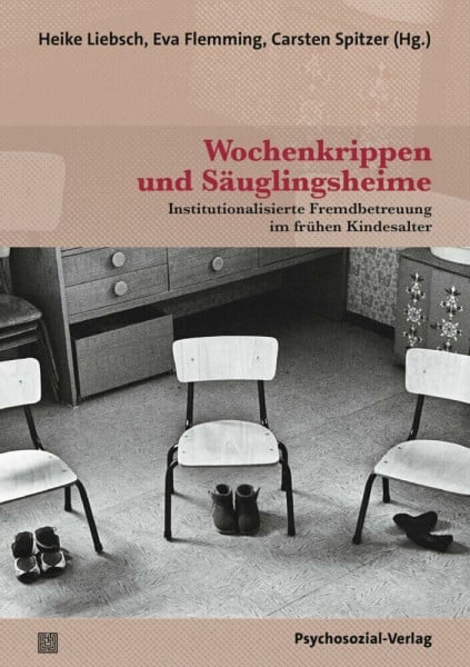 Flemming, Eva Wochenkrippen und Säuglingsheime: Institutionalisierte Fremdbetreuung im frühen Kindesalter (Forum Psychosozial)