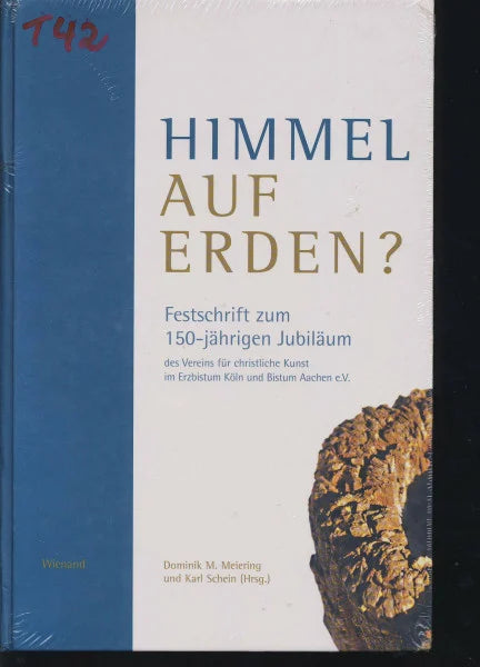 Dominik M Meiering Himmel auf Erden? Festschrift zum 150-jährigen Jubiläum des Vereins für christliche Kunst im Erzbistum Köln und Bistum Aachen e.V.