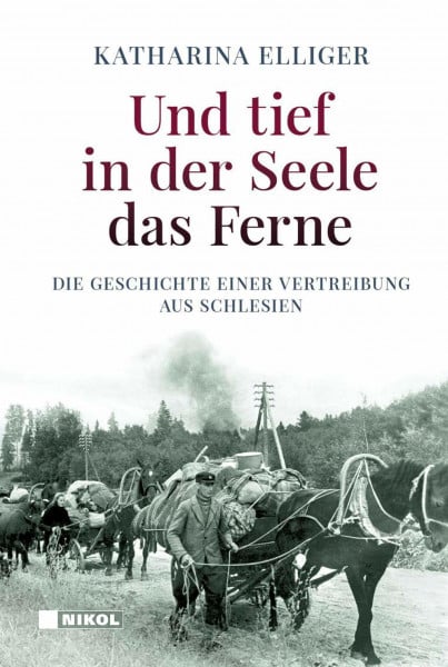Elliger, Katharina Und tief in der Seele das Ferne: Die Geschichte einer Vertreibung aus Schlesien