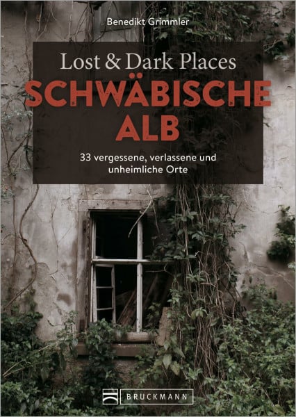 Grimmler, Benedikt Bruckmann Dark Tourism Guide – Lost & Dark Places Schwäbische Alb: 33 vergessene, verlassene und unheimliche Orte