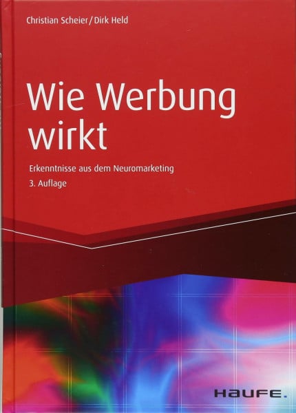 Scheier, Christian Wie Werbung wirkt: Erkenntnisse aus dem Neuromarketing (Haufe Fachbuch)