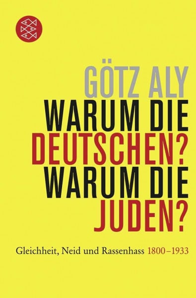 Aly, Götz Warum die Deutschen? Warum die Juden?: Gleichheit, Neid und Rassenhass - 1800 bis 1933 (Die Zeit des Nationalsozialismus.)