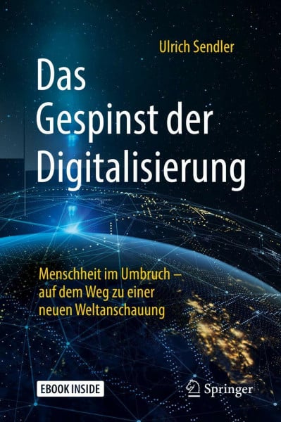 Sendler, Ulrich Das Gespinst der Digitalisierung: Menschheit im Umbruch – auf dem Weg zu einer neuen Weltanschauung