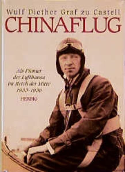 Castell, Wulf D zu Chinaflug. Als Pionier der Lufthansa im Reich der Mitte 1933 - 1936.