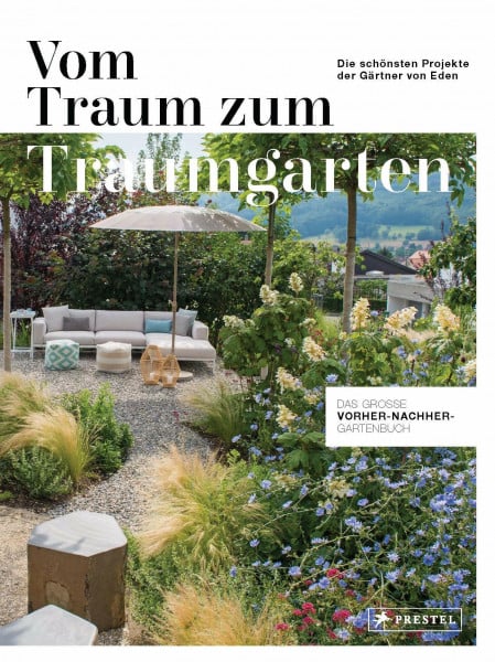 Gärtner von Eden EG Vom Traum zum Traumgarten – Das große Vorher-Nachher-Gartenbuch: Die schönsten Projekte der Gärtner von Eden