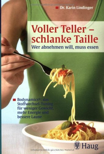 Lindinger, Karin Voller Teller - schlanke Taille: Wer abnehmen will, muss Essen: Bodynamics®: das Stoffwechsel-Tuning für weniger Gewicht, mehr Energie und bessere Laune