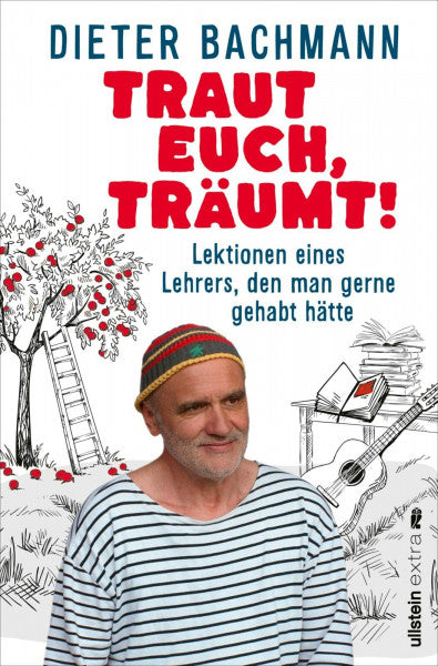 Bachmann, Dieter Traut euch, träumt!: Lektionen eines Lehrers, den man gerne gehabt hätte | Was ist wirklich wichtig, um glückliche Kinder beim Aufwachsen zu begleiten?