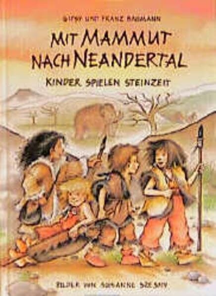 Baumann, Franz Mit Mammut nach Neandertal: Kinder spielen Steinzeit (Kinder spielen Geschichte)