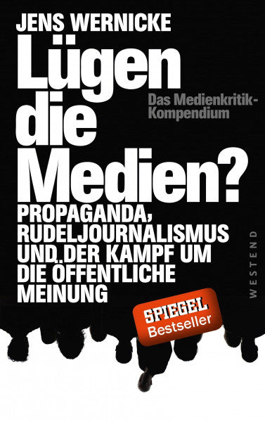 Wernicke, Jens Lügen die Medien?: Propaganda, Rudeljournalismus und der Kampf um die öffentliche Meinung.