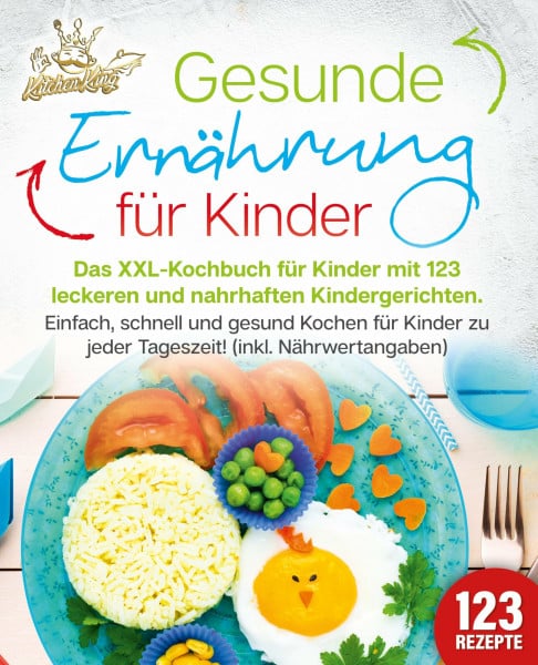 King, Kitchen Gesunde Ernährung für Kinder: Das XXL-Kochbuch für Kinder mit 123 leckeren und nahrhaften Kindergerichten. Einfach, schnell und gesund kochen für Kinder zu jeder Tageszeit! (inkl. Nährwertangaben)