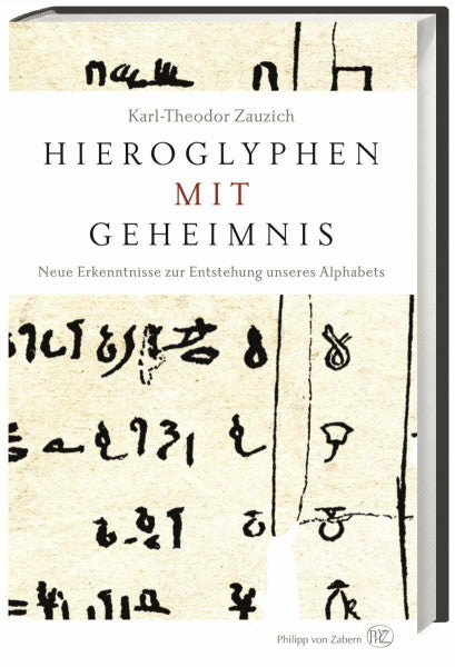 Zauzich, Martin Hieroglyphen mit Geheimnis: Neue Erkenntnisse zur Entstehung unseres Alphabets
