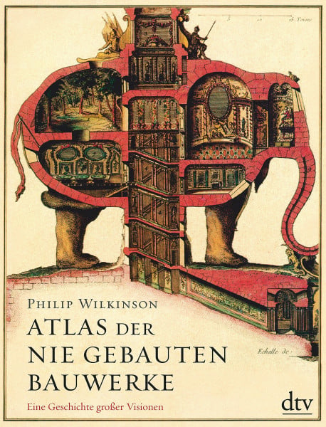 Wilkinson, Philip Atlas der nie gebauten Bauwerke: Eine Geschichte großer Visionen