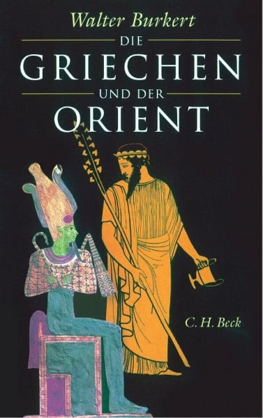 Burkert, Walter Die Griechen und der Orient: Von Homer bis zu den Magiern