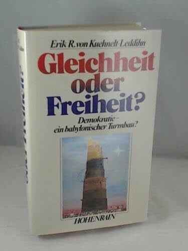 Kuehnelt-Leddihn, Erik von Gleichheit oder Freiheit?: Demokratie - ein babylonischer Turmbau?