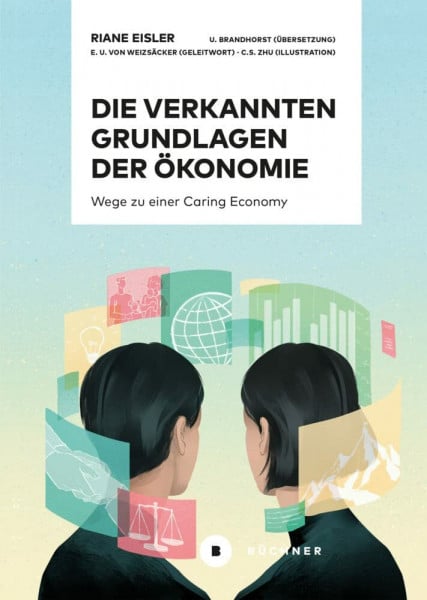 Eisler, Riane Die verkannten Grundlagen der Ökonomie: Wege zu einer Caring Economy