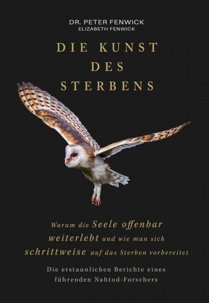 Fenwick, Peter Die Kunst des Sterbens: Warum die Seele offenbar weiterlebt und wie man sich schrittweise auf das Sterben vorbereitet