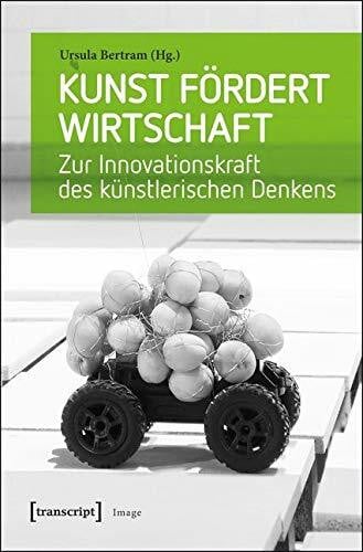 Ursula Bertram Kunst fördert Wirtschaft: Zur Innovationskraft des künstlerischen Denkens (Image)