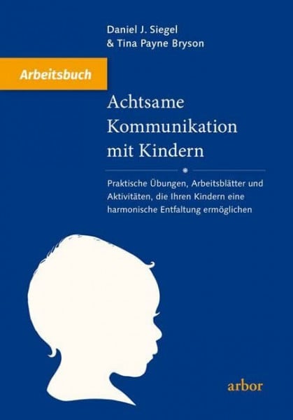 Bryson, Tina Payne Achtsame Kommunikation mit Kindern - Arbeitsbuch: Praktische Übungen, Arbeitsblätter und Aktivitäten, die Ihren Kindern eine harmonische Entfaltung ermöglichen