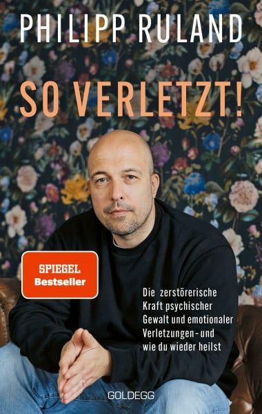 Ruland, Philipp So verletzt: Die zerstörerische Kraft psychischer Gewalt und emotionaler Verletzungen und wie du wieder heilen kannst