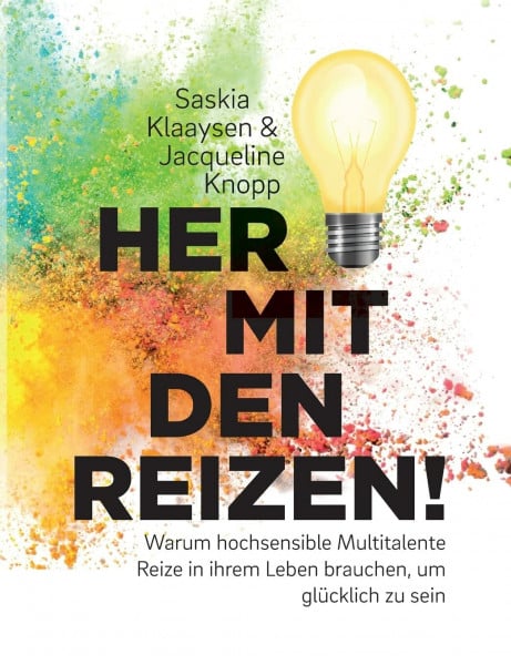 Klaaysen, Saskia Her mit den Reizen!: Warum hochsensible Multitalente Reize in ihrem Leben brauchen, um glücklich zu sein