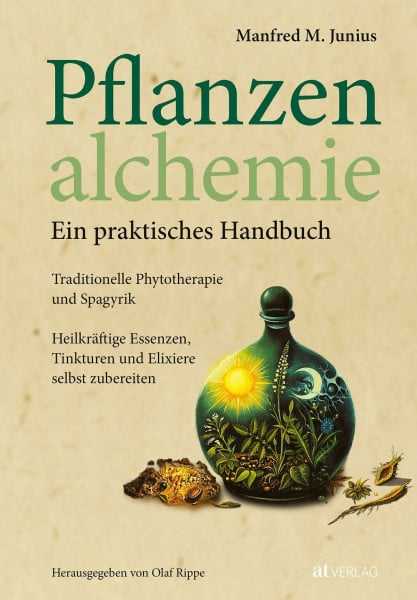 Junius, Manfred M. Pflanzenalchemie - Ein praktisches Handbuch: Traditionelle Phytotherapie und Spagyrik. Wie man heilkräftige Essenzen, Tinkturen und Elixiere selbst zubereitet