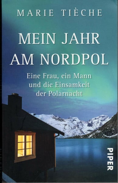 Tièche, Marie Mein Jahr am Nordpol: Eine Frau, ein Mann und die Einsamkeit der Polarnacht
