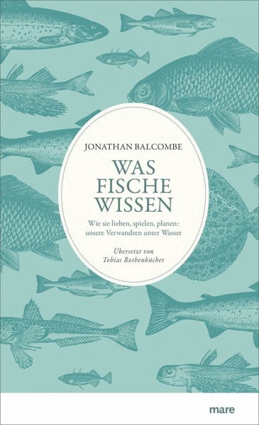 Tobias Rothenbücher Was Fische wissen: Wie sie lieben, spielen, planen: unsere Verwandten unter Wasser