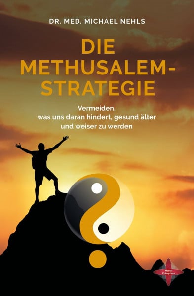 Nehls, Michael Die Methusalem-Strategie: Vermeiden, was uns daran hindert, gesund älter und weiser zu werden