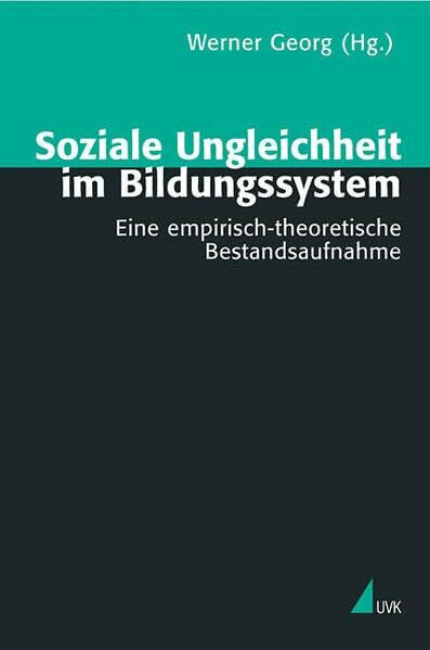 Georg, Werner Soziale Ungleichheit im Bildungssystem: Eine empirisch-theoretische Bestandsaufnahme (Theorie und Methode)