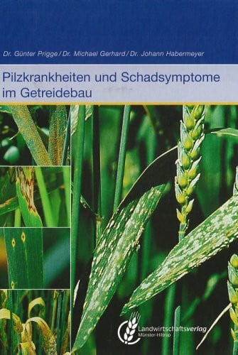 Gerhard, Michael Pilzkrankheiten und Schadensymptome im Getreidebau: Ertrag und Sicherung der Qualität
