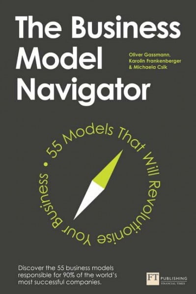 Frankenberger, Karolin The Business Model Navigator: 55 Models That Will Revolutionise Your Business