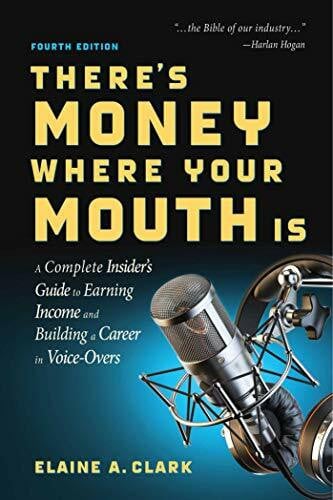 Clark, Elaine A. There's Money Where Your Mouth Is (Fourth Edition): A Complete Insider's Guide to Earning Income and Building a Career in Voice - Overs - Zweitliebe by Studibuch