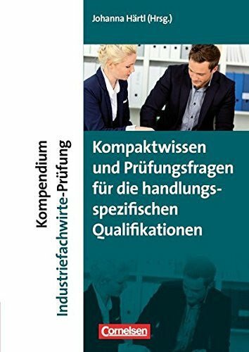 HÃ¤rtl, Johanna Erfolgreich im Beruf - Fach - und StudienbÃ¼cher / Kompendium Industriefachwirte - PrÃ¼fung: Kompaktwissen und PrÃ¼fungsfragen fÃ¼r die handlungsspezifischen Qualifikationen. Fachbuch - Zweitliebe by Studibuch
